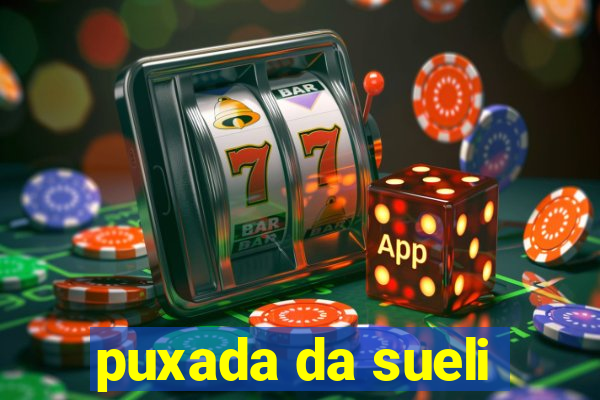 puxada da sueli